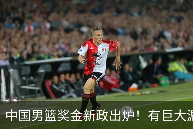 中国男篮奖金新政出炉！有巨大漏洞，海外球员拿不到，打消积极性