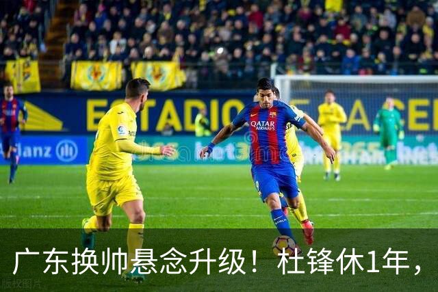 广东换帅悬念升级！杜锋休1年，5人教练组留坑，外教并非唯一选项