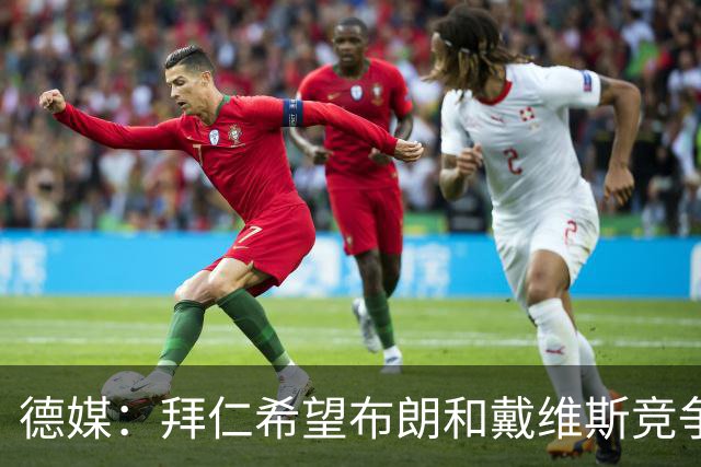 德媒：拜仁希望布朗和戴维斯竞争上岗，收到极高报价才考虑卖后者