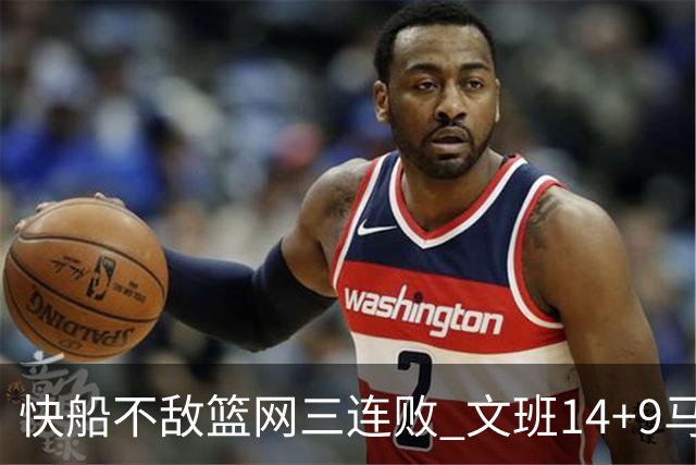 快船不敌篮网三连败 文班14+9马刺惨负尼克斯